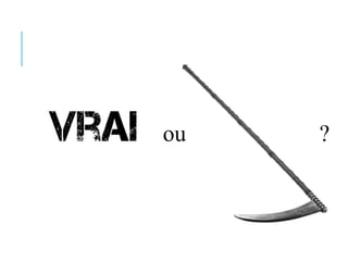 Vrai ou ?
 