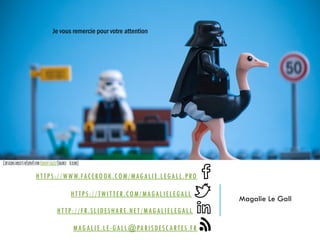 HTTPS://WWW.FACEBOOK.COM/MAGALIE.LEGALL.PRO K
HTTPS://TWITTER.COM/MAGALIELEGALL E
HTTP://FR.SLIDESHARE.NET/MAGALIELEGALL J
MAGALIE.LE-GALL@PARISDESCARTES.FR U
Je vous remercie pour votre attention
Magalie Le Gall
CertainsdroitsréservésparKennyLouie(Source :Flickr)
 