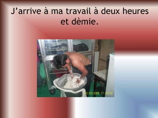 J’arrive à matravail à deuxheures et dèmie.
