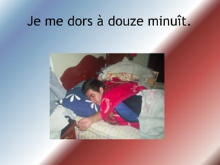 Je me dors à douzeminuît. 