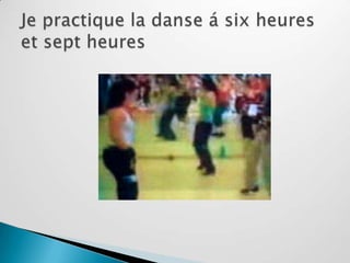 Je practique la danse á six heures et sept heures