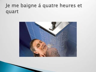 Je me baigne á quatre heures et quart
