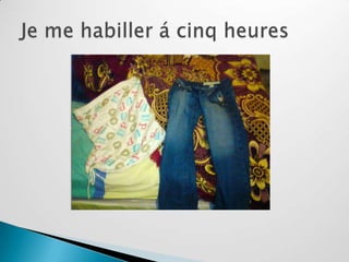 Je me habiller á cinq heures  