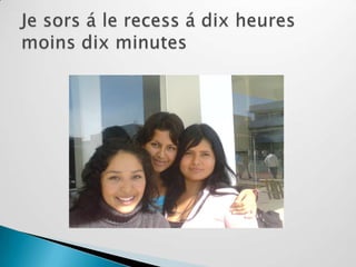 Je sors á le recess á dix heures moins dix minutes