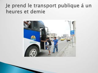 Je prend le transport publique á un heures et demie
