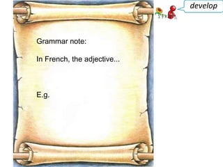 Grammar note:
In French, the adjective...
E.g.
develop
 