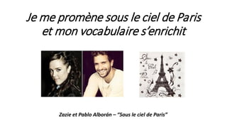 Je me promène sous le ciel de Paris
et mon vocabulaire s’enrichit
Zazie et Pablo Alborán – “Sous le ciel de Paris”
 