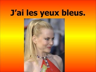 J’ai les yeux bleus. 