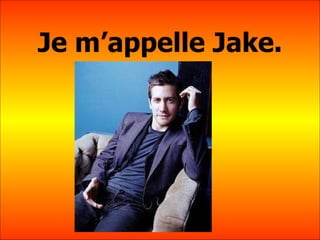Je m’appelle Jake. 