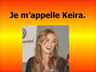 Je m’appelle Keira.      