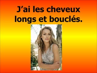 J’ai les cheveux longs et boucl és. 