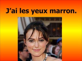 J’ai les yeux marron. 