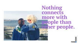 Nothing
connects
more with
people than
other people.
 
 