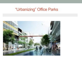 “Urbanizing” Office Parks
 