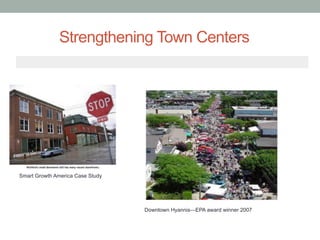 Strengthening Town Centers
Smart Growth America Case Study
Downtown Hyannis—EPA award winner 2007
 