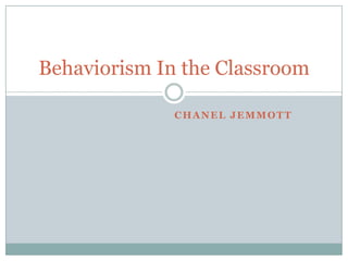 Chanel Jemmott Behaviorism In the Classroom 