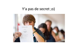 Y‘a	
  pas	
  de	
  secret	
  ;o)	
  
 