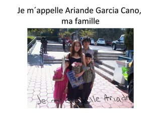 Je m´appelle Ariadne Garcia Cano,
ma famille
 