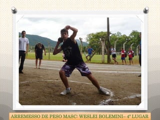 ARREMESSO DE PESO MASC: WESLEI BOLEMINI– 4º LUGAR
 