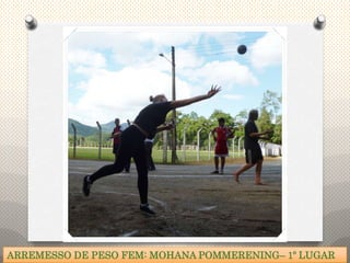 ARREMESSO DE PESO FEM: MOHANA POMMERENING– 1º LUGAR
 