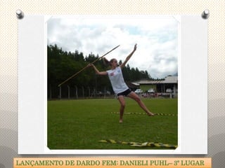 LANÇAMENTO DE DARDO FEM: DANIELI PUHL– 3º LUGAR
 