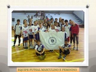 EQUIPE FUTSAL MASCULINO E FEMININO
 