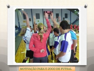 MOTIVAÇÃO PARA O JOGO DE FUTSAL
 