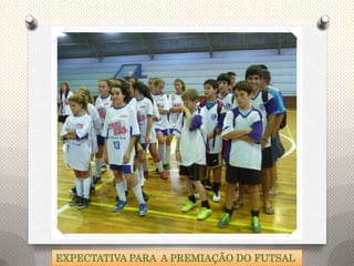 EXPECTATIVA PARA A PREMIAÇÃO DO FUTSAL
 