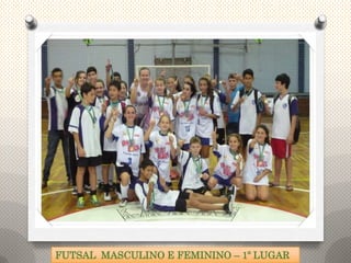 FUTSAL MASCULINO E FEMININO – 1º LUGAR
 
