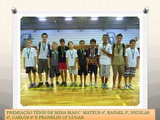 PREMIAÇÃO TÊNIS DE MESA MAS:C MATEUS 4º, RAFAEL 5º, NICOLAS
6º, CARLOS 9º E FRANKLIN 10º LUGAR
 