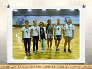 PREMIAÇÃO TÊNIS DE MESA FEM: DANIELI 2º, ADRIELE 3º, LOANA 7ºLUGAR
 