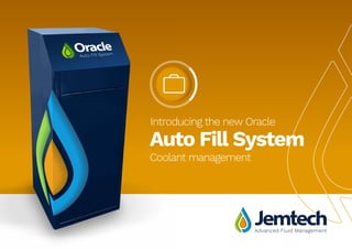 Auto Fill System
Coolant management
Introducing the new Oracle
Advanced Fluid Management
 