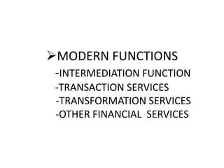 MODERN FUNCTIONS
-INTERMEDIATION FUNCTION
-TRANSACTION SERVICES
-TRANSFORMATION SERVICES
-OTHER FINANCIAL SERVICES
 