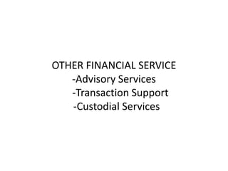 OTHER FINANCIAL SERVICE
-Advisory Services
-Transaction Support
-Custodial Services
 