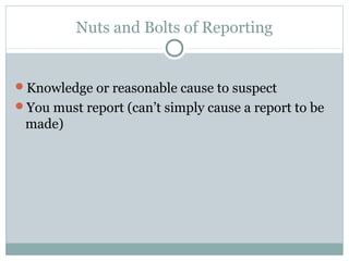 Nuts and Bolts of Reporting


Knowledge or reasonable cause to suspect
You must report (can’t simply cause a report to be
 made)
 