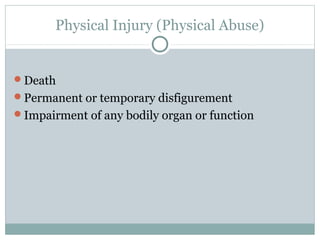 Physical Injury (Physical Abuse)


Death
Permanent or temporary disfigurement
Impairment of any bodily organ or function
 