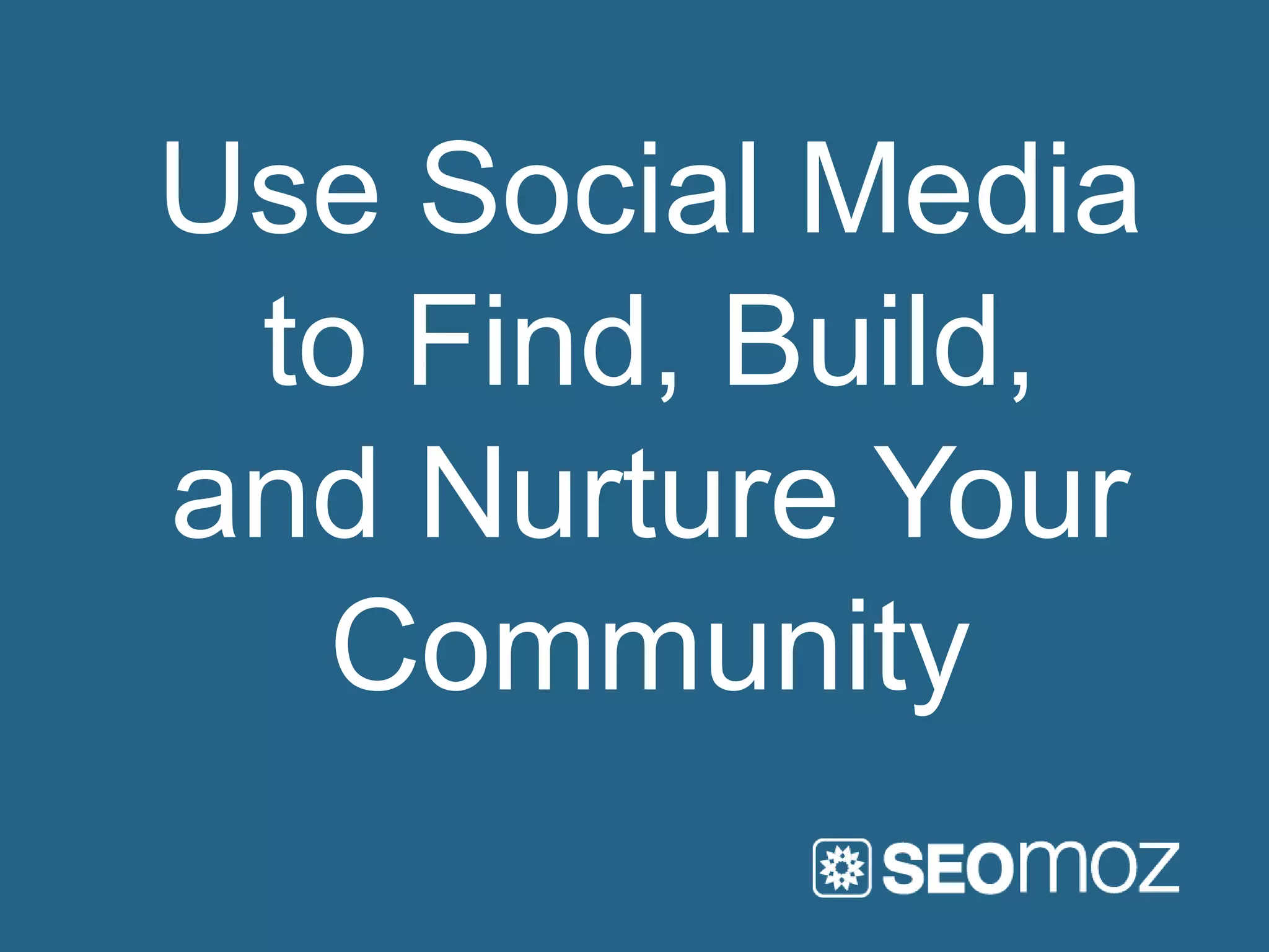 Use Social Media
 to Find, Build,
and Nurture Your
  Community
 