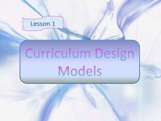 Lesson 1Curriculum Design Models