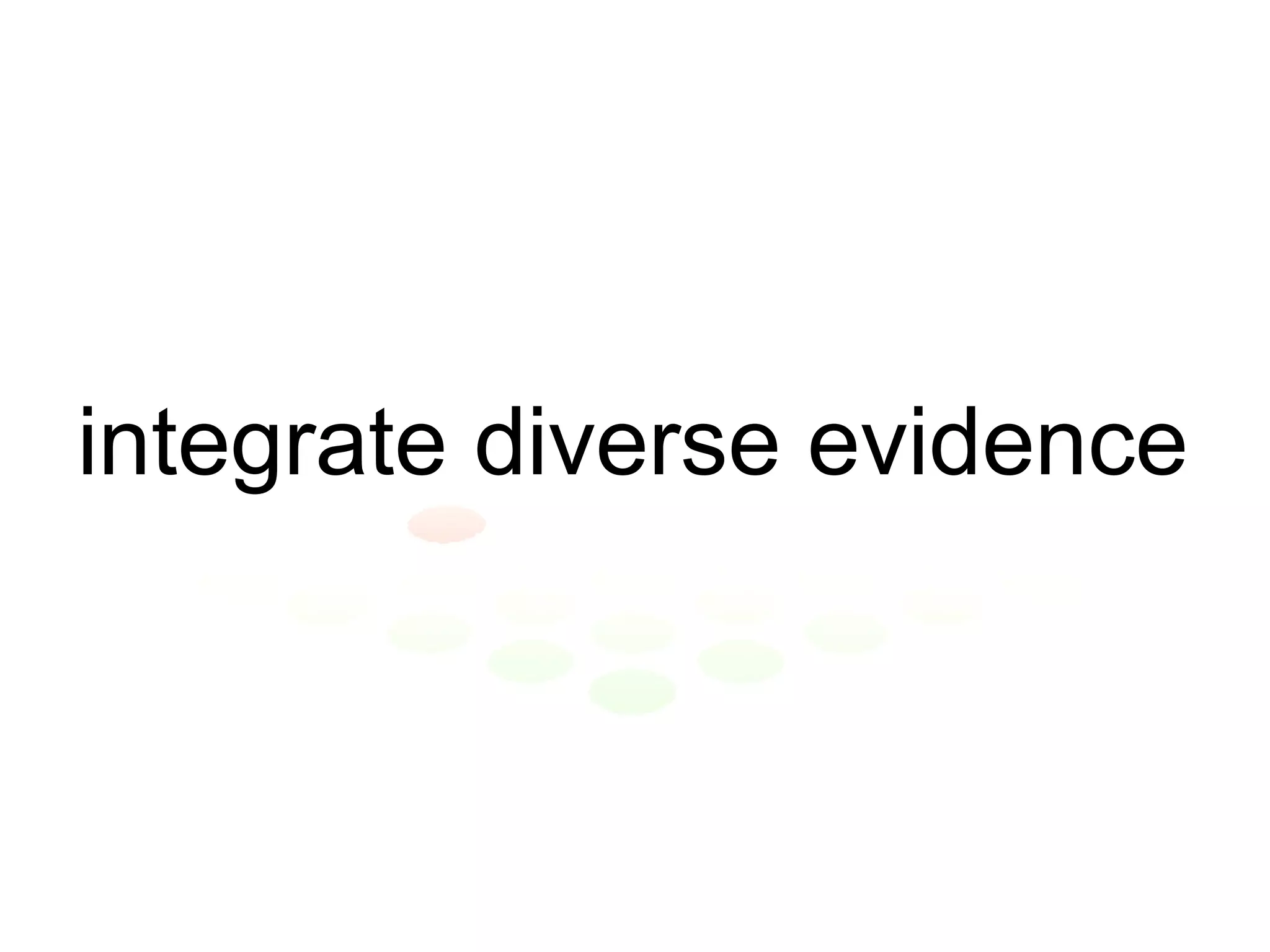 integrate diverse evidence 