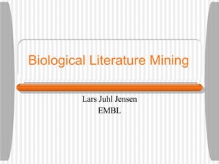 Biological Literature Mining Lars Juhl Jensen EMBL 