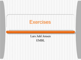Exercises Lars Juhl Jensen EMBL 