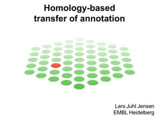 Homology-based transfer of annotation Lars Juhl Jensen EMBL Heidelberg 