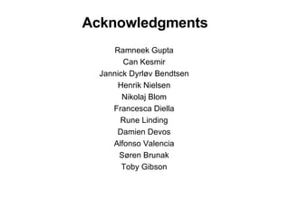 Acknowledgments Ramneek Gupta Can Kesmir Jannick Dyrløv Bendtsen Henrik Nielsen Nikolaj Blom Francesca Diella Rune Linding Damien Devos Alfonso Valencia Søren Brunak Toby Gibson 
