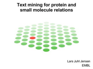 Text mining for protein and small molecule relations Lars Juhl Jensen EMBL 
