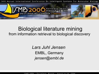 Biological literature mining from information retrieval to biological discovery Lars Juhl Jensen   EMBL, Germany [email_address] 