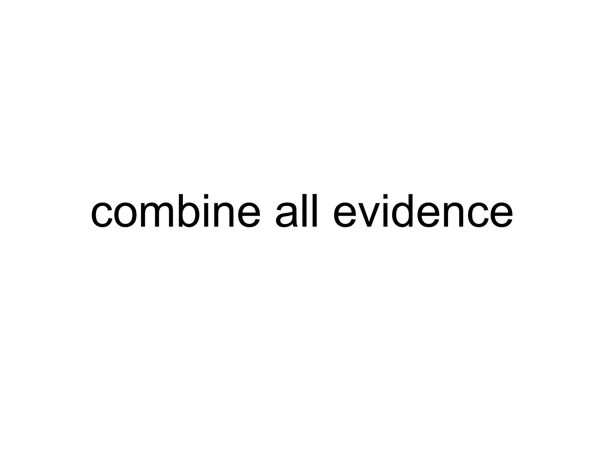combine all evidence 