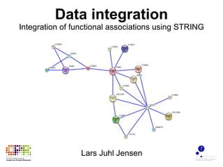 Data integration Integration of functional associations using STRING Lars Juhl Jensen 