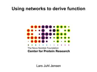 Using networks to derive function Lars Juhl Jensen 