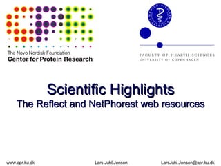 Scientific Highlights The Reflect and NetPhorest web resources www.cpr.ku.dk Lars Juhl Jensen [email_address] 