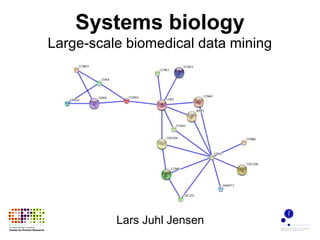 Systems biology
Large-scale biomedical data mining
Lars Juhl Jensen
 